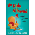No Kids Allowed: Children's Literature for Adults - Paperback
