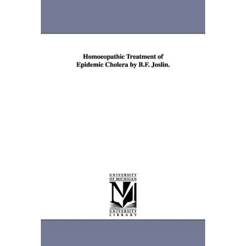Homoeopathic Treatment of Epidemic Cholera by B.F. Joslin.