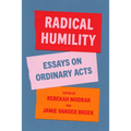 Radical Humility: Essays on Ordinary Acts - Paperback