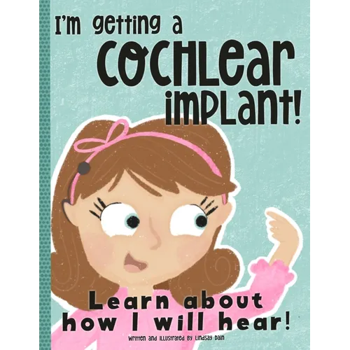 I'm Getting A Cochlear Implant!: Learn About How I Will Hear! - Paperback