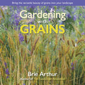 Gardening with Grains: Bring the Versatile Beauty of Grains to Your Edible Landscape - Hardcover
