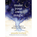Make Your Own Magic: A Beginner's Guide to Self-Empowering Witchcraft - Hardcover
