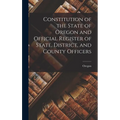 Constitution of the State of Oregon and Official Register of State, District, and County Officers