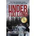 Under Too Long: Bombs, Drugs, Untaxed Alcohol, Terrorism, And The Undercover Agents Who Brought It All Down