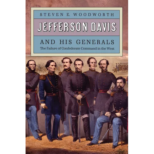 Jefferson Davis and His Generals: The Failure of Confederate Command in the West