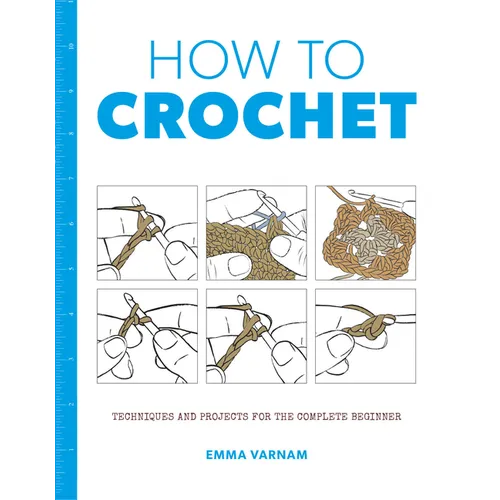 How to Crochet: Techniques and Projects for the Complete Beginner - Paperback