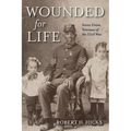 Wounded for Life: Seven Union Veterans of the Civil War - Hardcover