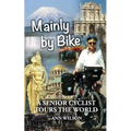 Mainly by Bike: A Senior Cyclist Tours the World - Paperback
