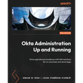 Okta Administration Up and Running - Second Edition: Drive operational excellence with IAM solutions for on-premises and cloud apps - Paperback