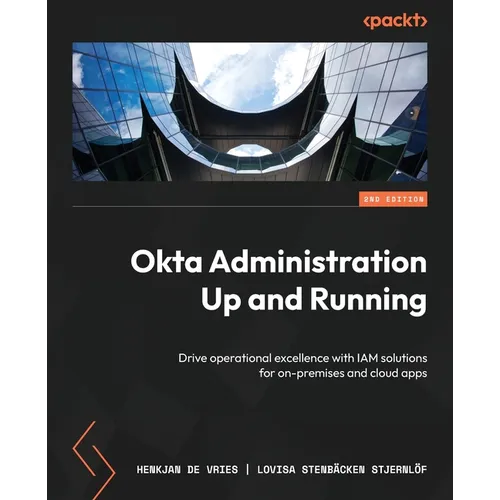 Okta Administration Up and Running - Second Edition: Drive operational excellence with IAM solutions for on-premises and cloud apps - Paperback