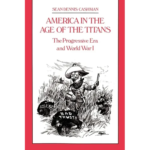 America in the Age of the Titans: The Progressive Era and World War I