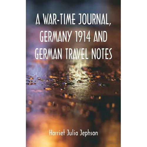 A War-time Journal, Germany 1914 and German Travel Notes