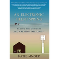 An Electronic Silent Spring: Facing the Dangers and Creating Safe Limits - Hardcover