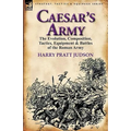 Caesar's Army: the Evolution, Composition, Tactics, Equipment & Battles of the Roman Army - Paperback