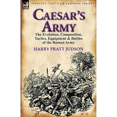 Caesar's Army: the Evolution, Composition, Tactics, Equipment & Battles of the Roman Army - Paperback