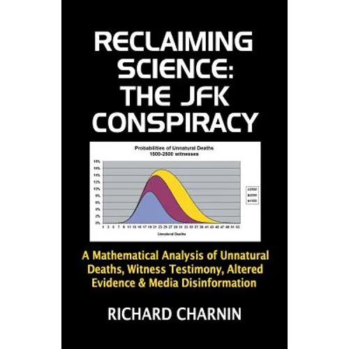 Reclaiming Science: the JFK Conspiracy: A mathematical analysis of unnatural deaths, witness testimony, altered evidence and media disinformation