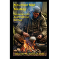 Mountain Man Mastery: A Journey Into Bushcraft And Survival