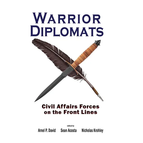 Warrior Diplomats: Civil Affairs Forces on the Front Lines: Civil Affairs Forces on the Front Lines