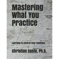 Mastering What You Practice: Learning to Control Your Emotions - Paperback