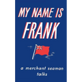 My Name is Frank: A merchant seaman talks