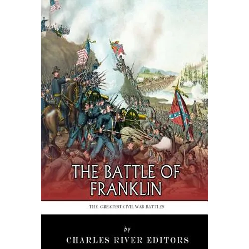 The Greatest Civil War Battles: The Battle of Franklin