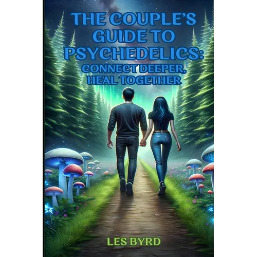 The Couple's Guide to Psychedelics: Connect Deeper, Heal Together - Paperback
