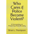 Who Cares if Police Become Violent?: A Commentary on Preventing Police Brutality