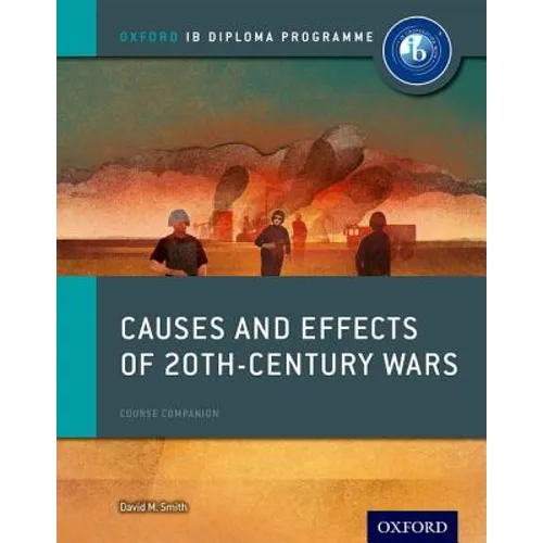 Causes and Effects of 20th Century Wars: IB History Course Book: Oxford IB Diploma Program