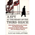 A Spy at the Heart of the Third Reich: The Extraordinary Story of Fritz Kolbe, America's Most Important Spy in World War II