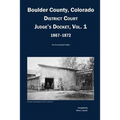 Boulder County, Colorado District Court Judge's Docket, Vol 1, 1867-1872: An Annotated Index