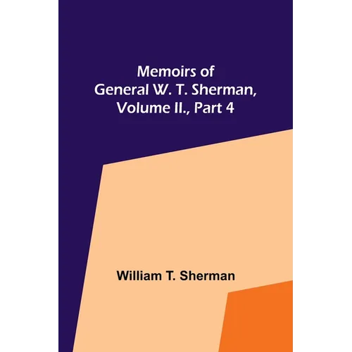 Memoirs of General W. T. Sherman, Volume II., Part 4