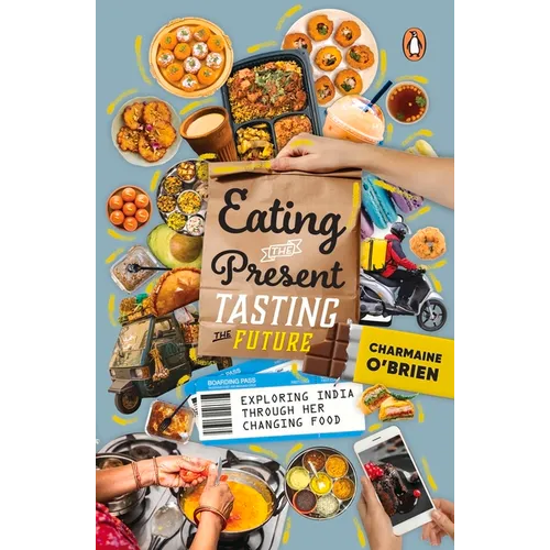 Eating the Present, Tasting the Future: Exploring India Through Her Changing Food - Paperback