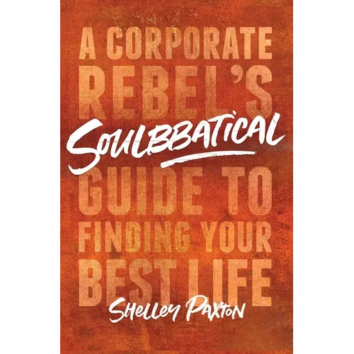 Soulbbatical: A Corporate Rebel's Guide to Finding Your Best Life - Paperback