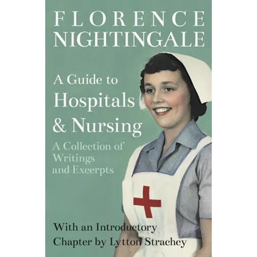 A Guide to Hospitals and Nursing - A Collection of Writings and Excerpts: With an Introductory Chapter by Lytton Strachey