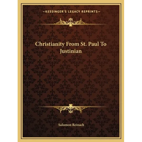 Christianity From St. Paul To Justinian - Paperback