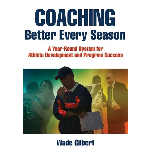 Coaching Better Every Season: A Year-Round System for Athlete Development and Program Success - Paperback