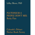Plutonium & People Don't Mix: Rocky Flats: Colorado's Defunct Nuclear Bomb Factory