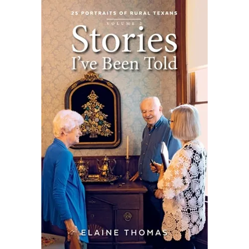 Stories I've Been Told - Volume 2: 25 Portraits of Rural Texans