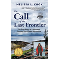 The Call of the Last Frontier: The True Story of a Woman's Twenty-Year Alaska Adventure
