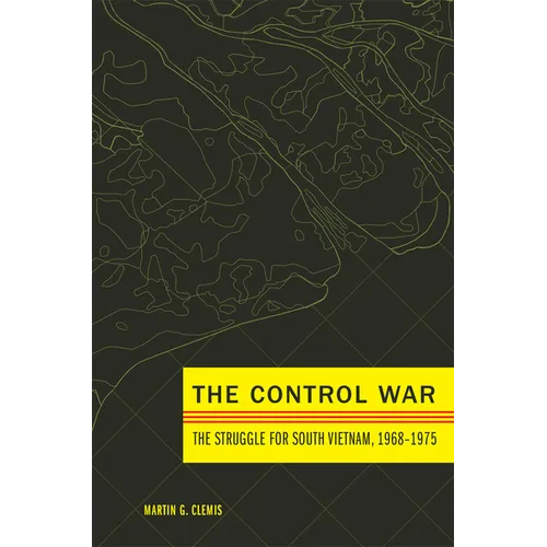 The Control War: The Struggle for South Vietnam, 1968-1975