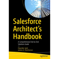 Salesforce Architect's Handbook: A Comprehensive End-To-End Solutions Guide - Paperback