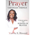 Prayer Changes Things: Unlocking the Power of Prayer - Paperback