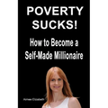 Poverty Sucks! How to Become a Self-Made Millionaire - Paperback