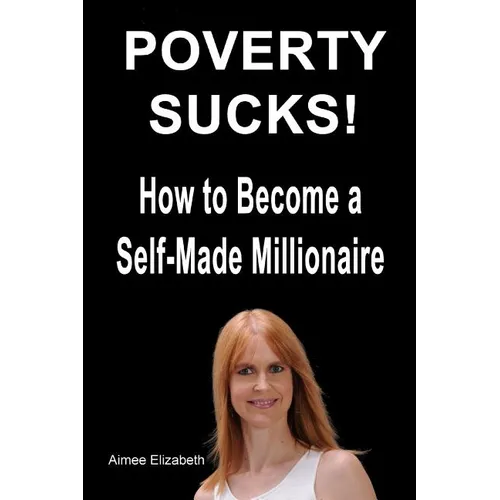 Poverty Sucks! How to Become a Self-Made Millionaire - Paperback