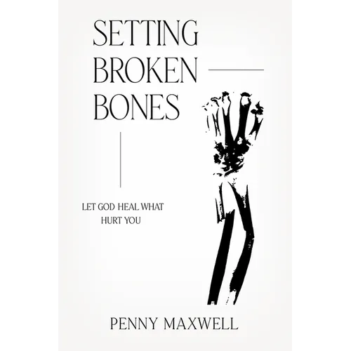 Setting Broken Bones: Let God Heal What Hurt You - Paperback