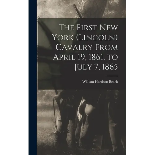 The First New York (Lincoln) Cavalry From April 19, 1861, to July 7, 1865