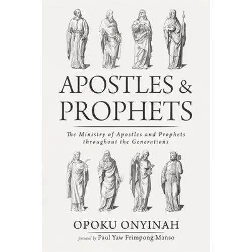 Apostles and Prophets: The Ministry of Apostles and Prophets Throughout the Generations - Paperback