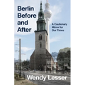 Berlin Before and After: A Cautionary Mirror for Our Times