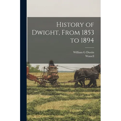 History of Dwight, From 1853 to 1894 - Paperback