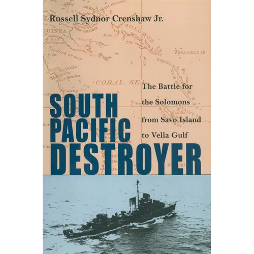 South Pacific Destroyer: The Battle for the Solomons from Savo Island to Vella Gulf
